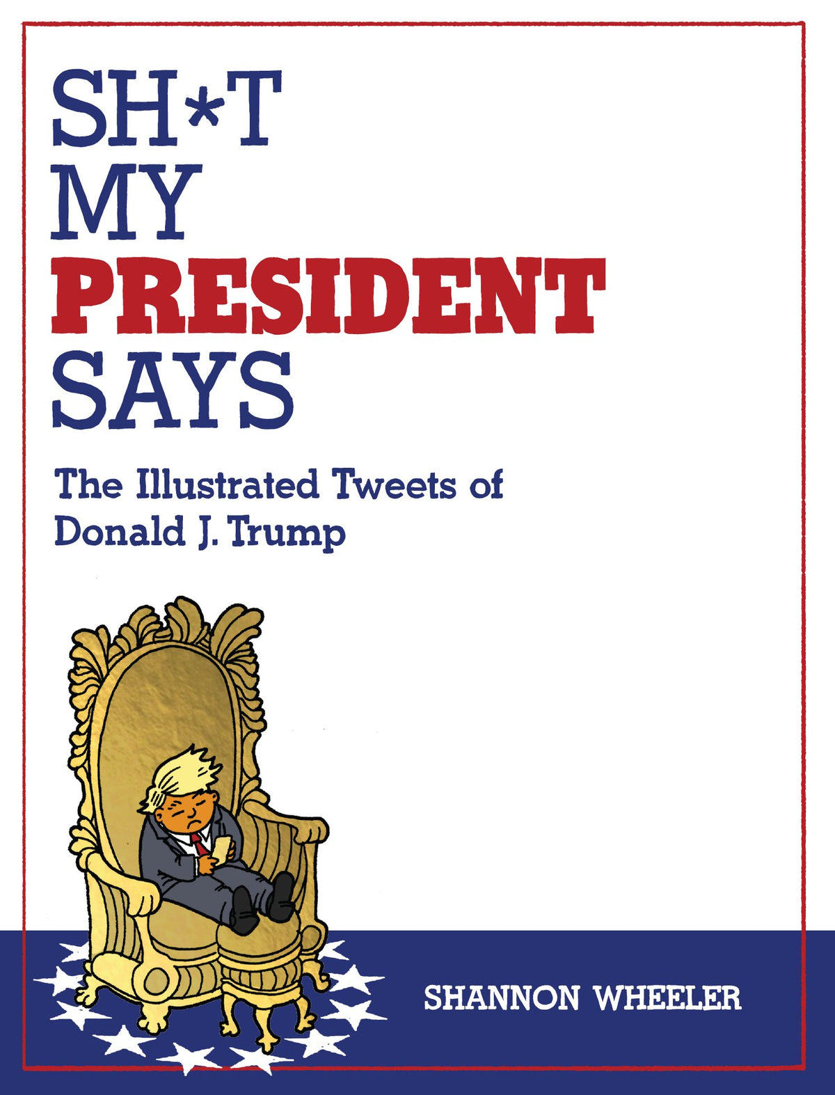 SH*T MY PRESIDENT SAYS: THE ILLUSTRATED TWEETS OF DONALD J. TRUMP TP
